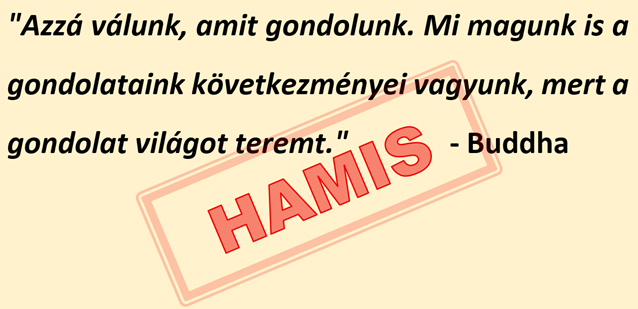 Hamis Buddha-idezet: Azzá válunk, amit gondolunk. Mi magunk is a gondolataink következményei vagyunk, mert a gondolat világot teremt.